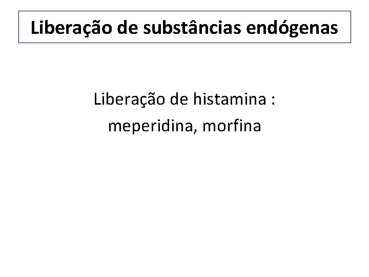 Liberação de substâncias endógenas Liberação de histamina : meperidina, morfina 