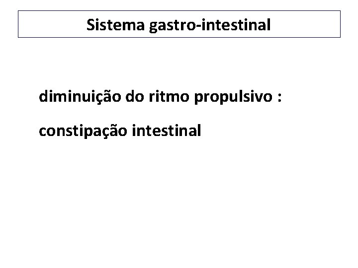 Sistema gastro-intestinal diminuição do ritmo propulsivo : constipação intestinal 