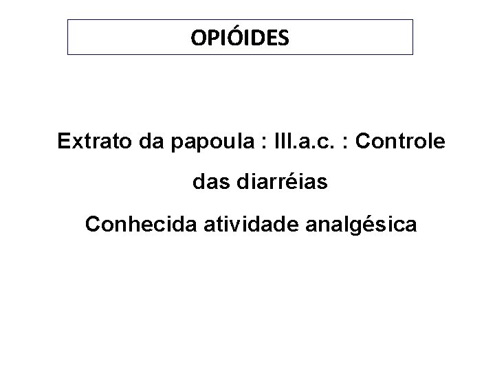 OPIÓIDES Extrato da papoula : III. a. c. : Controle das diarréias Conhecida atividade