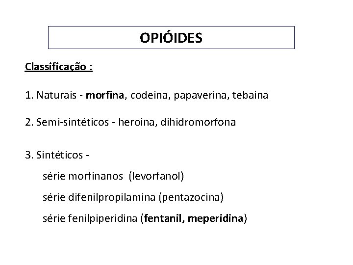 OPIÓIDES Classificação : 1. Naturais - morfina, codeína, papaverina, tebaína 2. Semi-sintéticos - heroína,