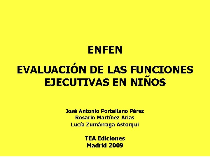 ENFEN EVALUACIÓN DE LAS FUNCIONES EJECUTIVAS EN NIÑOS José Antonio Portellano Pérez Rosario Martínez ENFEN EVALUACIÓN DE LAS FUNCIONES EJECUTIVAS EN NIÑOS José Antonio Portellano Pérez Rosario Martínez