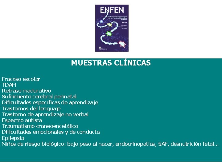 MUESTRAS CLÍNICAS Fracaso escolar TDAH Retraso madurativo Sufrimiento cerebral perinatal Dificultades específicas de aprendizaje MUESTRAS CLÍNICAS Fracaso escolar TDAH Retraso madurativo Sufrimiento cerebral perinatal Dificultades específicas de aprendizaje