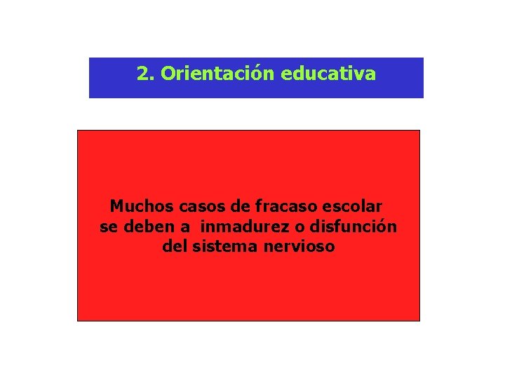 2. Orientación educativa Muchos casos de fracaso escolar se deben a inmadurez o disfunción 2. Orientación educativa Muchos casos de fracaso escolar se deben a inmadurez o disfunción