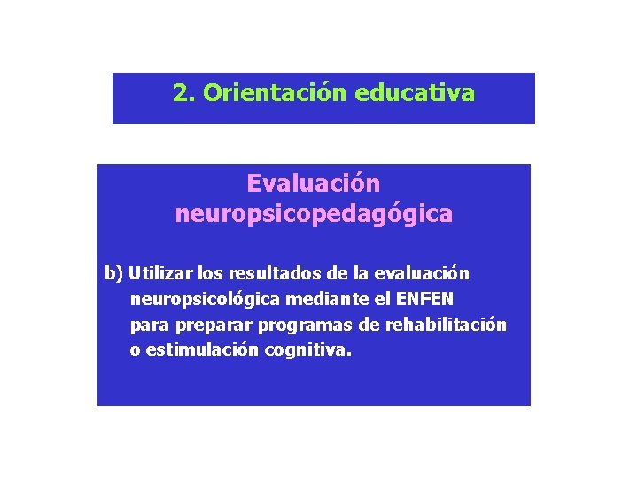 2. Orientación educativa Evaluación neuropsicopedagógica b) Utilizar los resultados de la evaluación neuropsicológica mediante 2. Orientación educativa Evaluación neuropsicopedagógica b) Utilizar los resultados de la evaluación neuropsicológica mediante