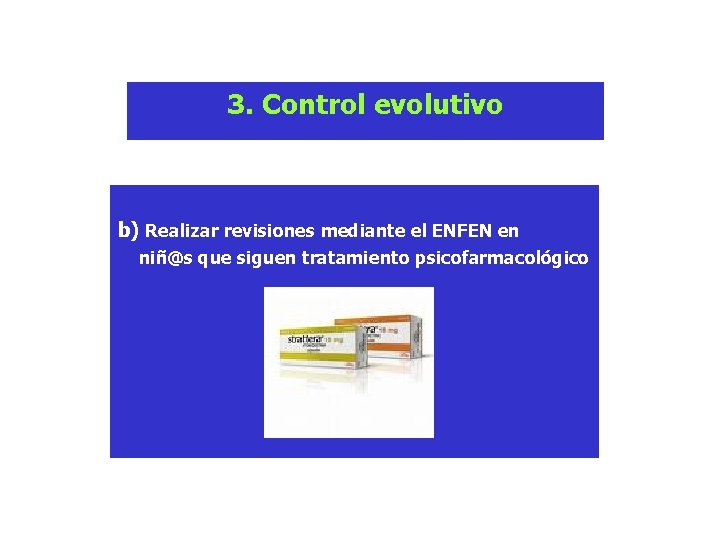 3. Control evolutivo b) Realizar revisiones mediante el ENFEN en niñ@s que siguen tratamiento 3. Control evolutivo b) Realizar revisiones mediante el ENFEN en niñ@s que siguen tratamiento