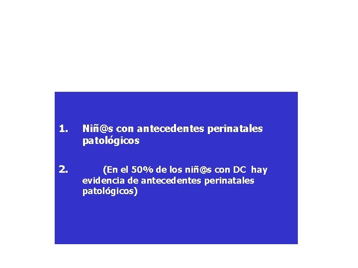 1. Niñ@s con antecedentes perinatales patológicos 2. (En el 50% de los niñ@s con 1. Niñ@s con antecedentes perinatales patológicos 2. (En el 50% de los niñ@s con