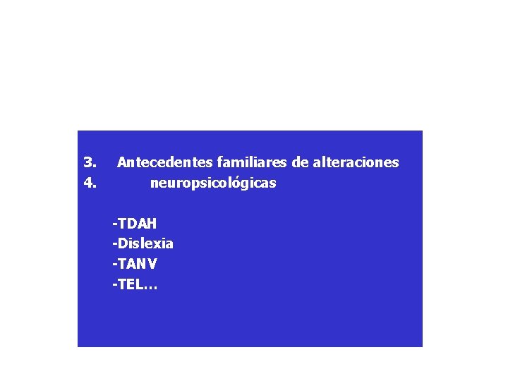 3. 4. Antecedentes familiares de alteraciones neuropsicológicas -TDAH -Dislexia -TANV -TEL… 3. 4. Antecedentes familiares de alteraciones neuropsicológicas -TDAH -Dislexia -TANV -TEL…