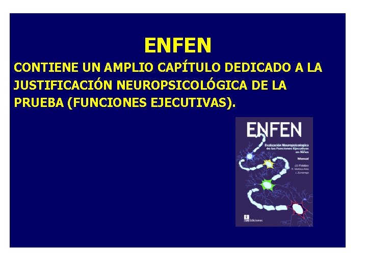 ENFEN CONTIENE UN AMPLIO CAPÍTULO DEDICADO A LA JUSTIFICACIÓN NEUROPSICOLÓGICA DE LA PRUEBA (FUNCIONES ENFEN CONTIENE UN AMPLIO CAPÍTULO DEDICADO A LA JUSTIFICACIÓN NEUROPSICOLÓGICA DE LA PRUEBA (FUNCIONES