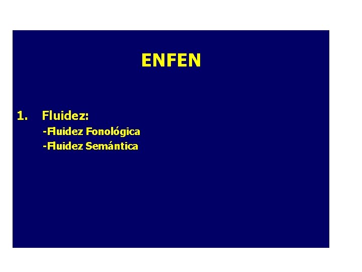 ENFEN 1. Fluidez: -Fluidez Fonológica -Fluidez Semántica ENFEN 1. Fluidez: -Fluidez Fonológica -Fluidez Semántica