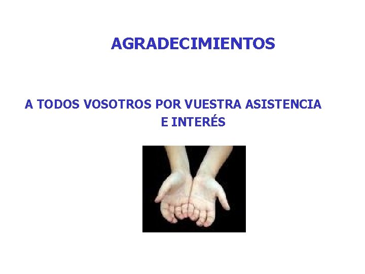 AGRADECIMIENTOS A TODOS VOSOTROS POR VUESTRA ASISTENCIA E INTERÉS AGRADECIMIENTOS A TODOS VOSOTROS POR VUESTRA ASISTENCIA E INTERÉS