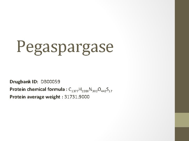 Pegaspargase Drugbank ID: DB 00059 Protein chemical formula : C 1377 H 2208 N