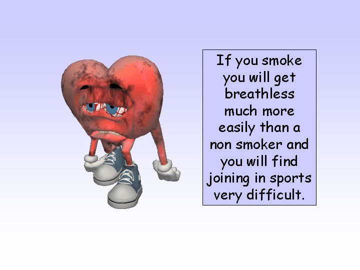 If you smoke you will get breathless much more easily than a non smoker