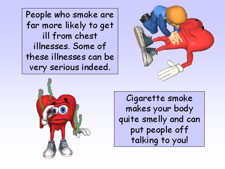 People who smoke are far more likely to get ill from chest illnesses. Some