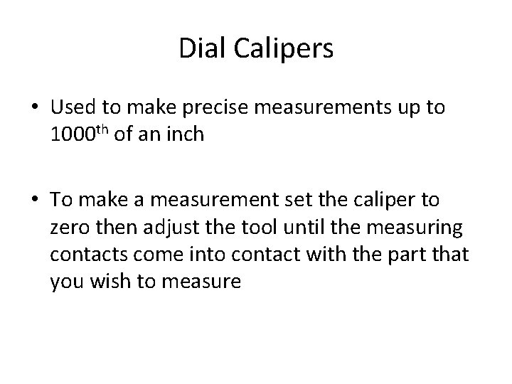 Dial Calipers • Used to make precise measurements up to 1000 th of an