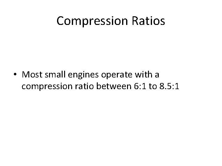 Compression Ratios • Most small engines operate with a compression ratio between 6: 1