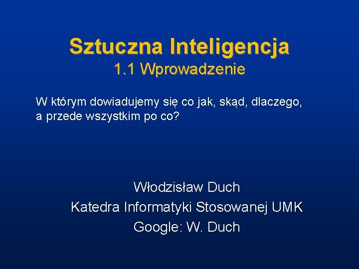 Sztuczna Inteligencja 1. 1 Wprowadzenie W którym dowiadujemy się co jak, skąd, dlaczego, a