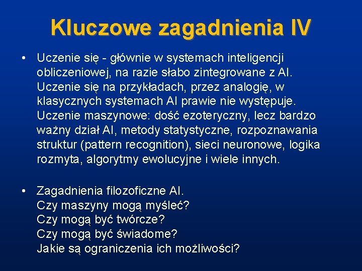 Kluczowe zagadnienia IV • Uczenie się - głównie w systemach inteligencji obliczeniowej, na razie