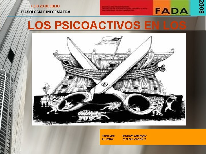 2008 I. E. D 20 DE JULIO TECNOLOGIA E INFORMATICA LOS PSICOACTIVOS EN LOS 2008 I. E. D 20 DE JULIO TECNOLOGIA E INFORMATICA LOS PSICOACTIVOS EN LOS