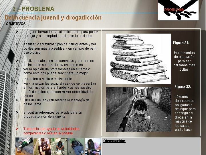 2. – PROBLEMA Delincuencia juvenil y drogadicción OBJETIVOS Ø otorgarle herramientas al delincuente para 2. – PROBLEMA Delincuencia juvenil y drogadicción OBJETIVOS Ø otorgarle herramientas al delincuente para