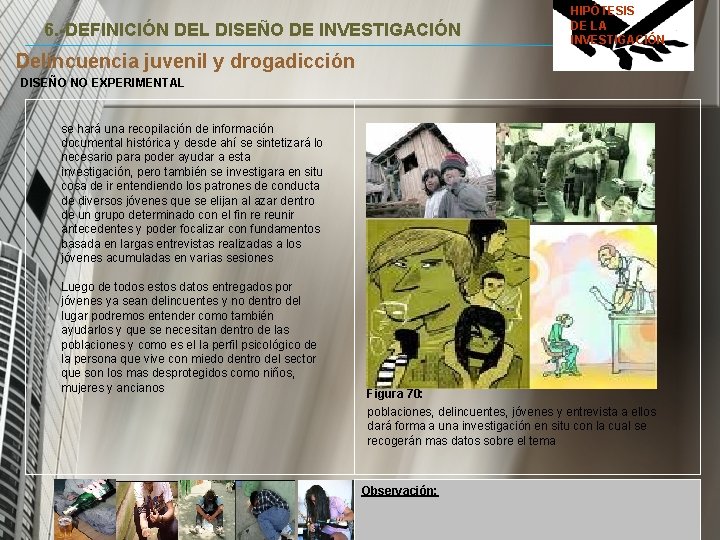 6. -DEFINICIÓN DEL DISEÑO DE INVESTIGACIÓN HIPÓTESIS DE LA INVESTIGACIÓN Delincuencia juvenil y drogadicción 6. -DEFINICIÓN DEL DISEÑO DE INVESTIGACIÓN HIPÓTESIS DE LA INVESTIGACIÓN Delincuencia juvenil y drogadicción