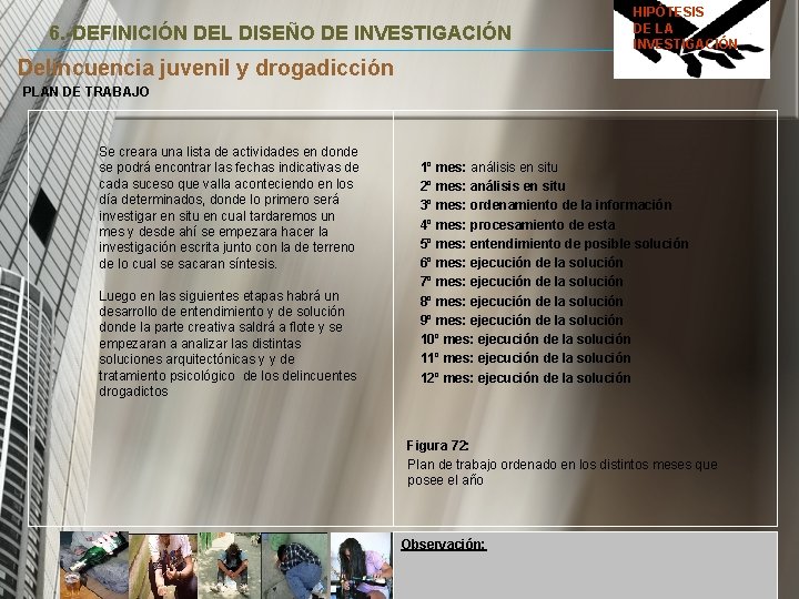 6. -DEFINICIÓN DEL DISEÑO DE INVESTIGACIÓN HIPÓTESIS DE LA INVESTIGACIÓN Delincuencia juvenil y drogadicción 6. -DEFINICIÓN DEL DISEÑO DE INVESTIGACIÓN HIPÓTESIS DE LA INVESTIGACIÓN Delincuencia juvenil y drogadicción