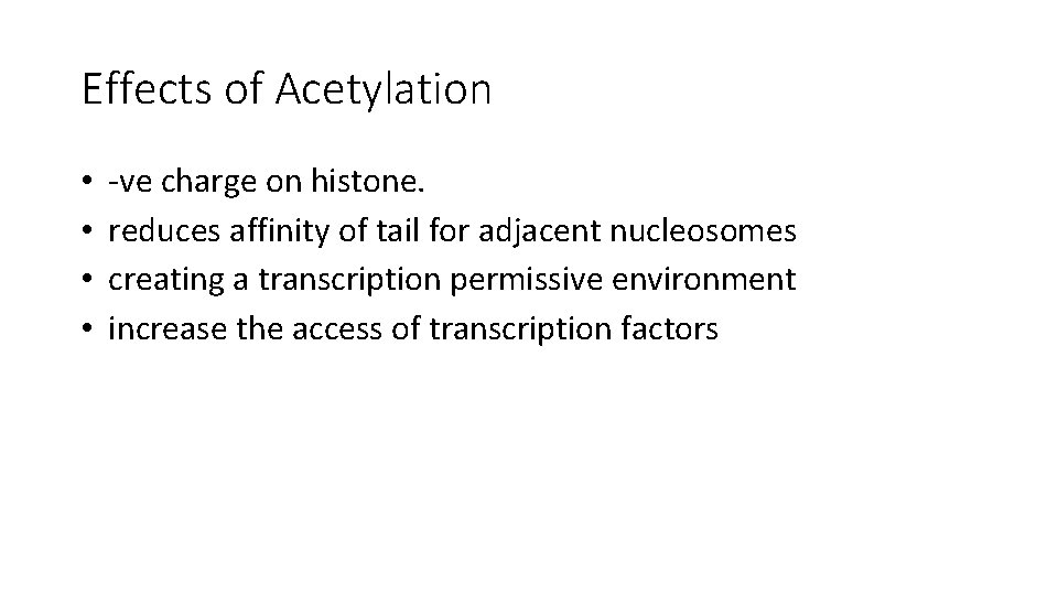 Effects of Acetylation • • -ve charge on histone. reduces affinity of tail for