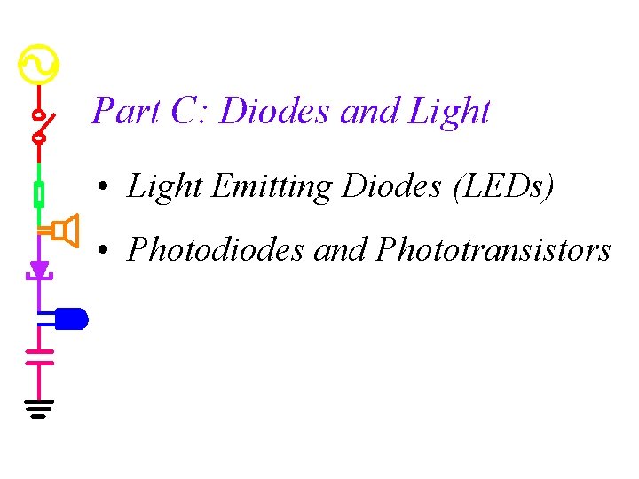Part C: Diodes and Light • Light Emitting Diodes (LEDs) • Photodiodes and Phototransistors