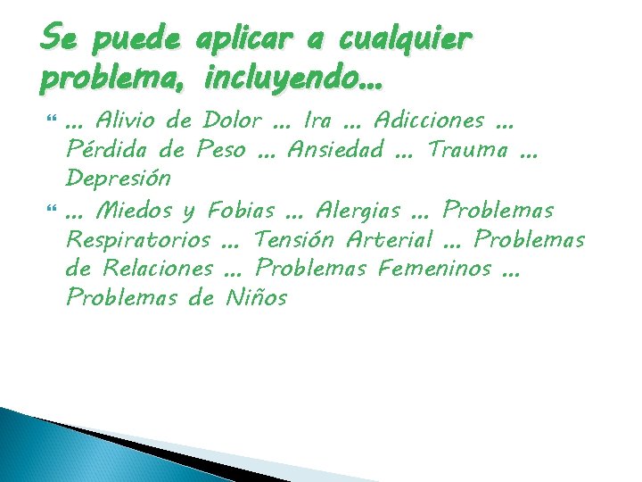 Se puede aplicar a cualquier problema, incluyendo… … Alivio de Dolor … Ira …