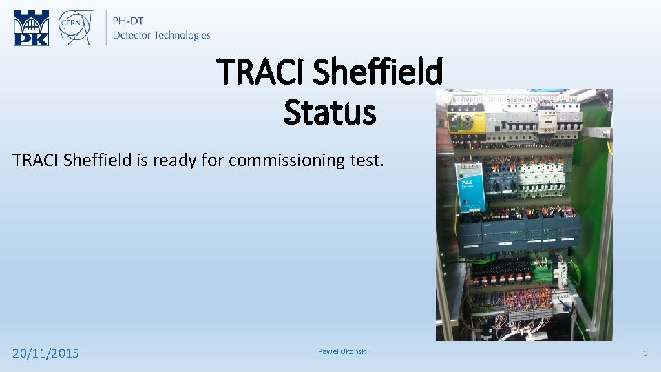 TRACI Sheffield Status TRACI Sheffield is ready for commissioning test. 20/11/2015 Pawel Okonski 6