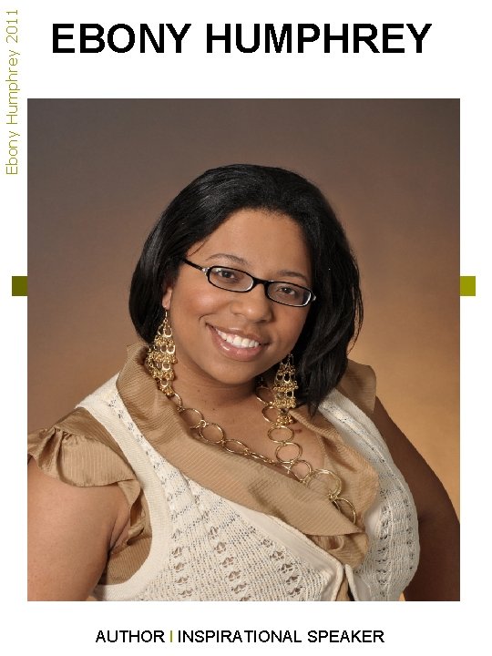 Ebony Humphrey 2011 EBONY HUMPHREY AUTHOR l INSPIRATIONAL SPEAKER 