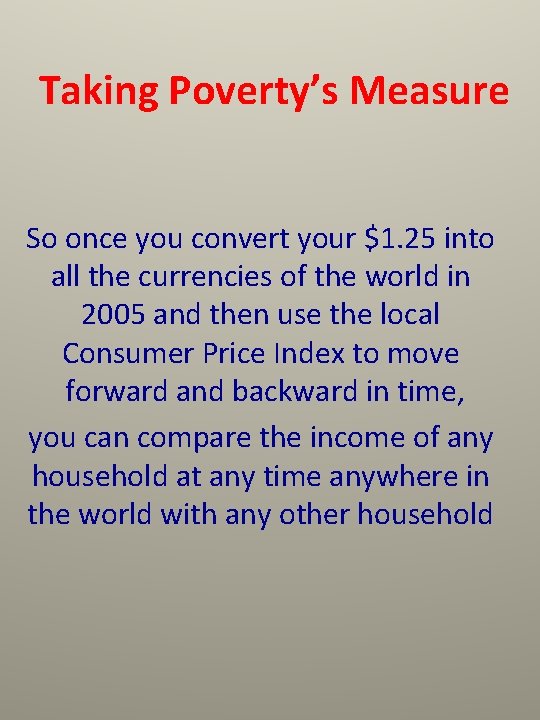 Taking Poverty’s Measure So once you convert your $1. 25 into all the currencies