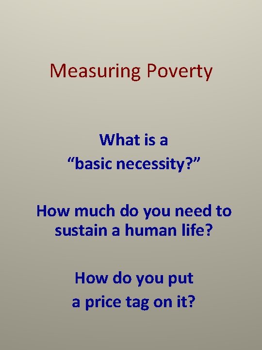 Measuring Poverty What is a “basic necessity? ” How much do you need to
