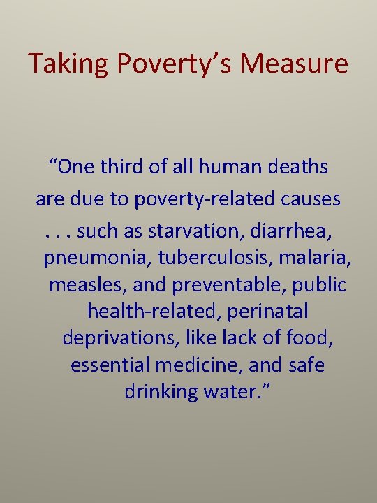 Taking Poverty’s Measure “One third of all human deaths are due to poverty-related causes.