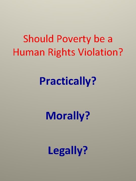 Should Poverty be a Human Rights Violation? Practically? Morally? Legally? 