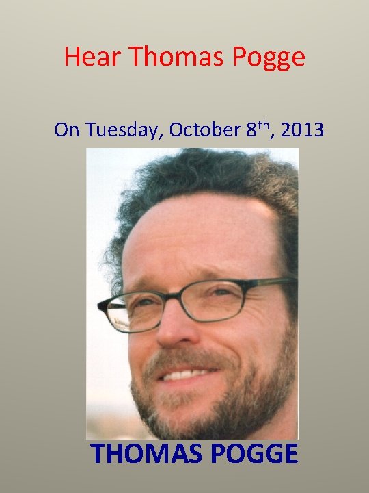 Hear Thomas Pogge On Tuesday, October 8 th, 2013 THOMAS POGGE 