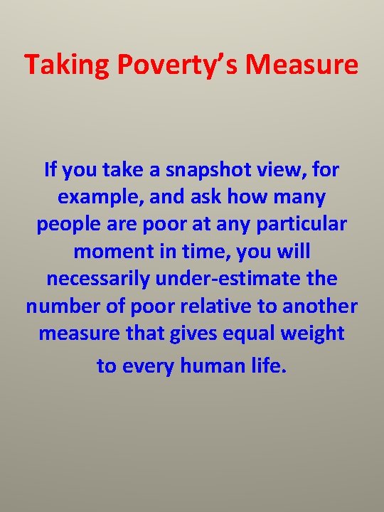 Taking Poverty’s Measure If you take a snapshot view, for example, and ask how