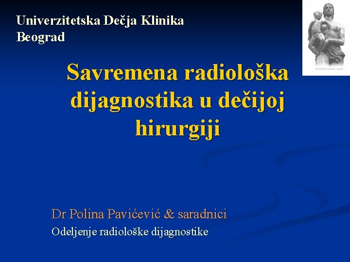 Univerzitetska Dečja Klinika Beograd Savremena radiološka dijagnostika u dečijoj hirurgiji Dr Polina Pavićević &