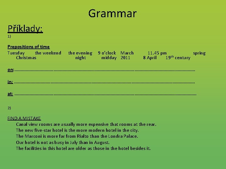 Grammar Příklady: 1) Prepositions of time Tuesday the weekend the evening 9 o’clock March