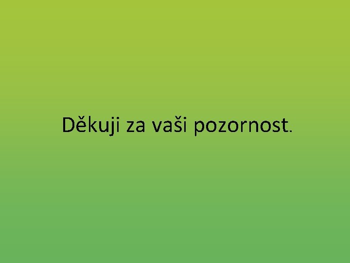 Děkuji za vaši pozornost. 