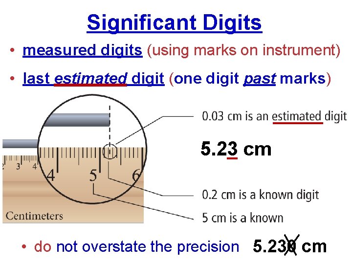 Significant Digits • measured digits (using marks on instrument) • last estimated digit (one