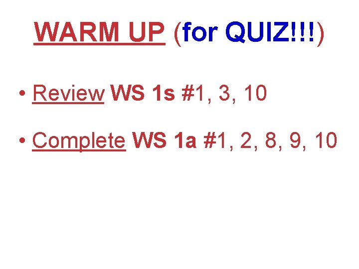 WARM UP (for QUIZ!!!) • Review WS 1 s #1, 3, 10 • Complete