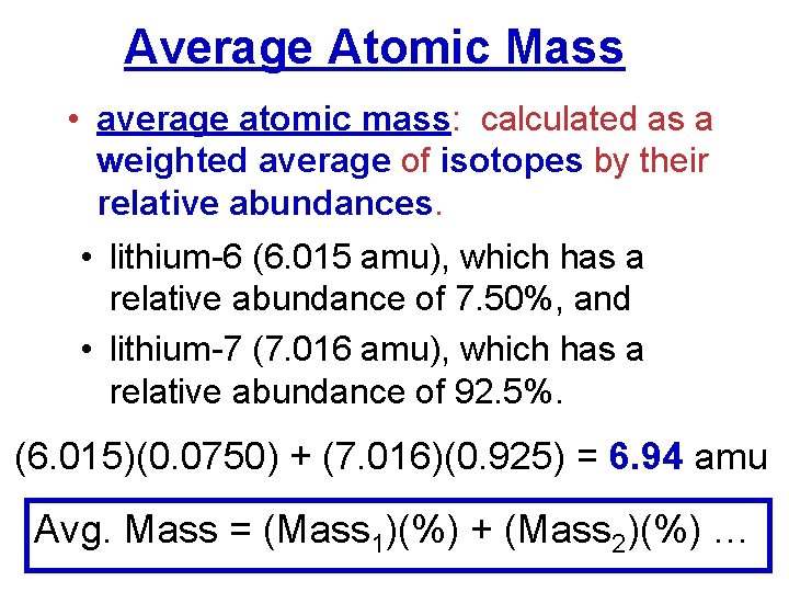 Average Atomic Mass • average atomic mass: calculated as a weighted average of isotopes