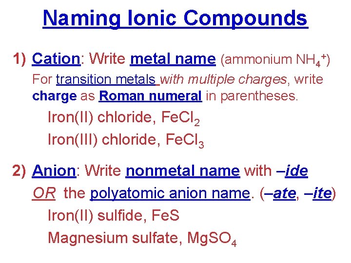 Naming Ionic Compounds 1) Cation: Write metal name (ammonium NH 4+) For transition metals