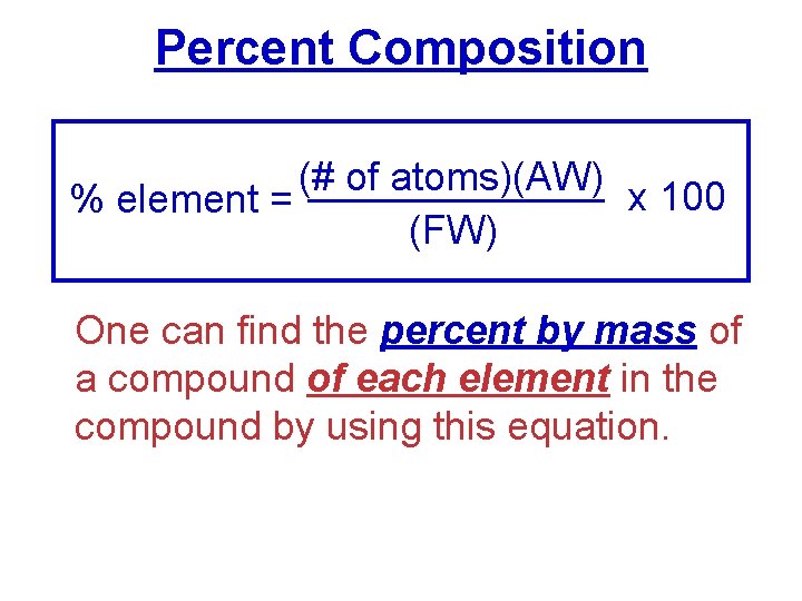 Percent Composition (# of atoms)(AW) x 100 % element = (FW) One can find