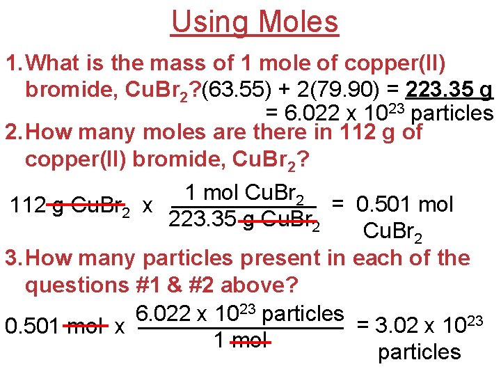 Using Moles 1. What is the mass of 1 mole of copper(II) bromide, Cu.