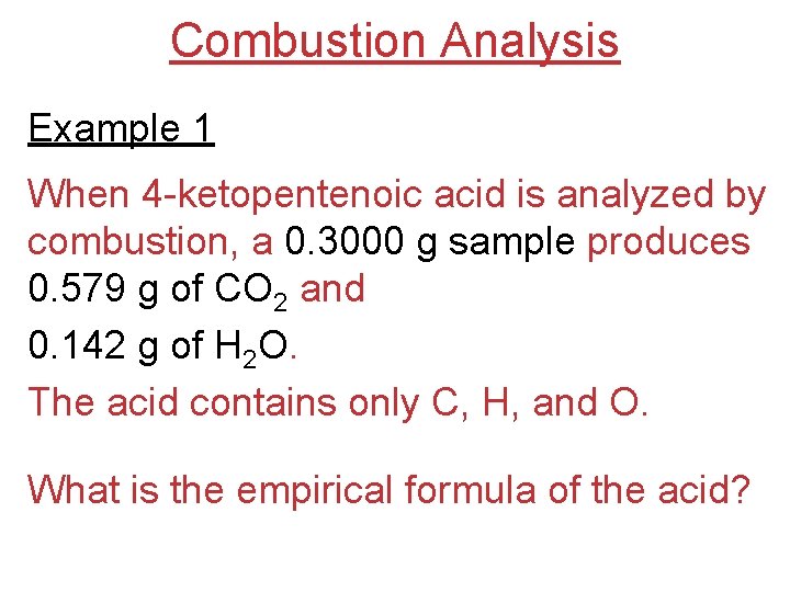 Combustion Analysis Example 1 When 4 -ketopentenoic acid is analyzed by combustion, a 0.