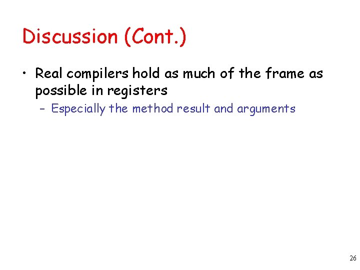 Discussion (Cont. ) • Real compilers hold as much of the frame as possible Discussion (Cont. ) • Real compilers hold as much of the frame as possible