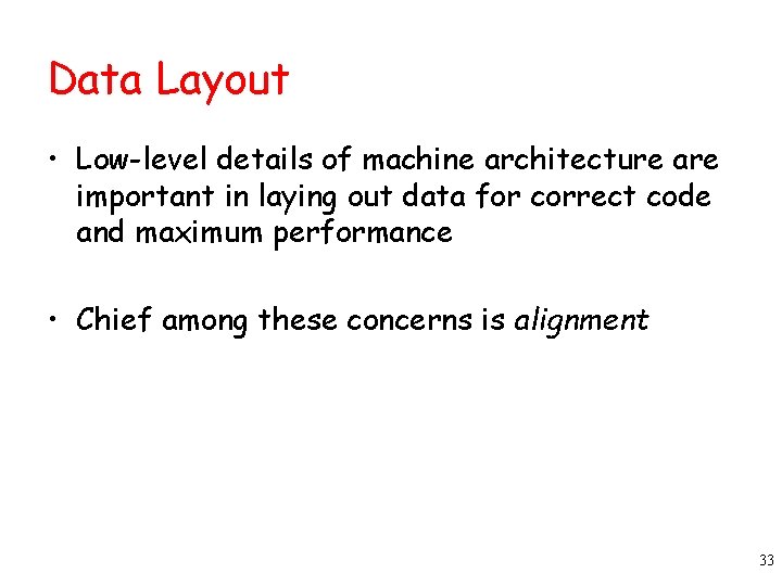 Data Layout • Low-level details of machine architecture are important in laying out data Data Layout • Low-level details of machine architecture are important in laying out data