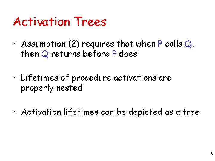 Activation Trees • Assumption (2) requires that when P calls Q, then Q returns Activation Trees • Assumption (2) requires that when P calls Q, then Q returns