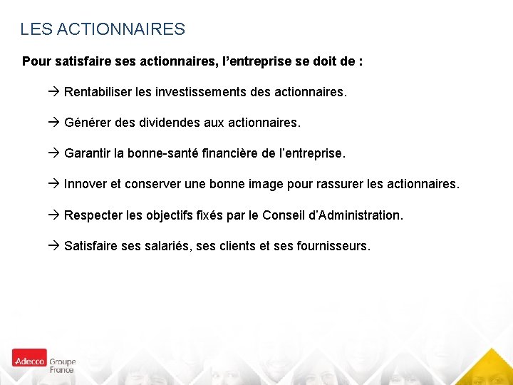 LES ACTIONNAIRES Pour satisfaire ses actionnaires, l’entreprise se doit de : Rentabiliser les investissements